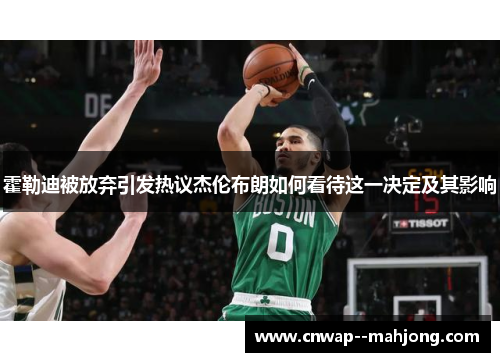 霍勒迪被放弃引发热议杰伦布朗如何看待这一决定及其影响