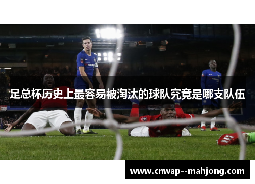 足总杯历史上最容易被淘汰的球队究竟是哪支队伍