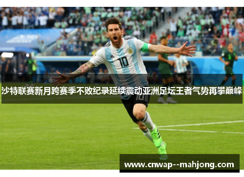 沙特联赛新月跨赛季不败纪录延续震动亚洲足坛王者气势再攀巅峰